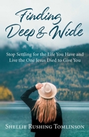 Finding Deep and Wide: Stop Settling for the Life You Have and Live the One Jesus Died to Give You 1684510007 Book Cover