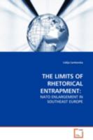 THE LIMITS OF RHETORICAL ENTRAPMENT:: NATO ENLARGEMENT IN SOUTHEAST EUROPE 3639114299 Book Cover