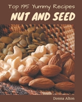 Top 195 Yummy Nut and Seed Recipes: Best-ever Yummy Nut and Seed Cookbook for Beginners B08GRQ8T3S Book Cover