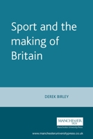 Sport and the Making of Britain (International Studies in the History of Sport) 071903759X Book Cover
