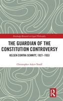 The Guardian of the Constitution Controversy: Kelsen contra Schmitt, 1927-1933 (Routledge Research in Legal Philosophy) 1041065884 Book Cover