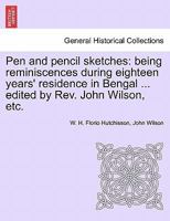 Pen and Pencil Sketches; Being Reminiscences During Eighteen Years' Residence in Bengal 1018288368 Book Cover