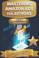 Mastering Amazon Ads for Authors: Boost Book Sales and Build Your Brand: A Complete Guide to Using Amazon Advertising to Increase Visibility, Grow Sales, and Succeed as an Author B0DTQ2K69N Book Cover
