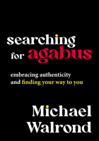 Searching for Agabus: Embracing Authenticity and Finding Your Way to You 1506485294 Book Cover