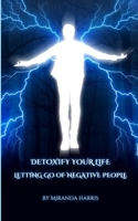 Detoxify Your Life: Letting Go of Negative People 1779481527 Book Cover