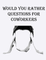 Would You Rather Questions for Coworkers: 100 Questions and answer B0851KBXM7 Book Cover