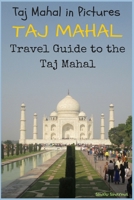TAJ MAHAL: Taj Mahal in Pictures: Travel Guide to the Taj Mahal 1517542049 Book Cover