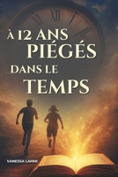 A 12 ans, piégés dans le temps: Roman d’aventure et de voyage temporel pour ados : 11-15 ans (French Edition) B0FR7B9BVM Book Cover