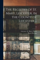 The Registry of St. Mary, Leicester, in the County of Leicester ...; 64 1014506492 Book Cover