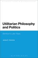 Utilitarian Philosophy and Politics: Bentham's Later Years (Continuum Studies in British Philosophy) 0567337650 Book Cover