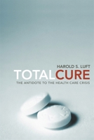 Total Cure: The Antidote to the Health Care Crisis 0674032101 Book Cover