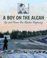 A Boy on the Alcan: Up and Down the Alaska Highway 1039113710 Book Cover