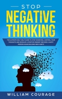 Stop Negative Thinking: The Ultimate Self-Help Guide to Stop Worrying, Control your Thoughts, and Develop a Positive Mindset. Become a Happy Person Again Building New Habits 1801207100 Book Cover