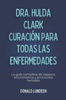 DRA. HULDA CLARK CURACIÓN PARA TODAS LAS ENFERMEDADES: La guía completa de zappers, sincrómetros y protocolos herbales B0G4H3PYCH Book Cover