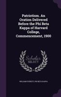 Patriotism. An Oration Delivered Before the Phi Beta Kappa of Harvard College, Commencement, 1900 1359322221 Book Cover