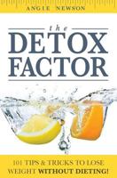 The Detox Factor: 101 Tips & Tricks To Lose Weight Without Dieting! (Detox Cleanse Book) 1499613997 Book Cover
