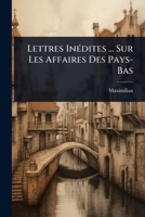 Lettres InÃ(c)dites ... Sur Les Affaires Des Pays-Bas (French Edition) 1023703319 Book Cover