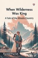 When Wilderness Was King A Tale of the Illinois Country 9369426191 Book Cover