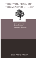 The Evolution of the Mind to Christ: From Ignorance to Knowledge and Onto Intuition 1497401941 Book Cover