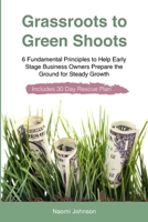 Grassroots to Green Shoots: 6 Fundamental Principles to Help Early Stage Business Owners Prepare the Ground for Steady Growth 0956805523 Book Cover