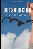 Outsourcing: Being Free Virtually 1099990149 Book Cover