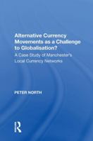 Alternative Currency Movements As a Challenge to Globalisation?: A Case Study of Manchester's Local Currency Networks (Ashgate Economic Geography Series) ... Series) (Ashgate Economic Geography Series 1138618829 Book Cover
