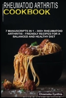 Rheumatoid Arthritis Cookbook: 7 Manuscripts in 1 - 300+ Rheumatoid Arthritis - friendly recipes for a balanced and healthy diet B08NVW5HVP Book Cover