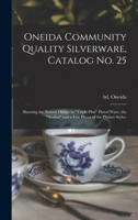 Oneida Community Quality Silverware, Catalog No. 25: Showing The Newest Design In "triple-plus" Plated Ware, The "avalon" And A Few Pieces Of The Plainer Styles. 1013437454 Book Cover