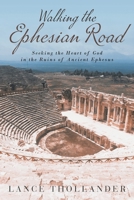 Walking the Ephesian Road: Seeking the Heart of God in the Ruins of Ancient Ephesus 1953699375 Book Cover