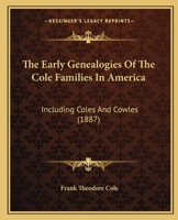The Early Genealogies Of The Cole Families In America: Including Coles And Cowles 1165121026 Book Cover