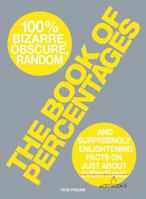 The Book of Percentages: Over 500 bizarre, obscure, random, surprising, and 100% enlightening facts on just about everything nothing 1605501085 Book Cover
