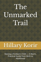 The Unmarked Trail: Raising a Firstborn Child — A Warm, Practical Guide from Birth to Adulthood B0HDKLHHM3 Book Cover