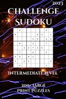 Challenge Sudoku Intermediate Level: : 200+ Large Print Puzzles For Adults 2023 B0BV49RPJW Book Cover