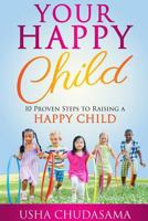 Your Happy Child: 10 Proven Steps to Raising a Happy Child 1999731107 Book Cover