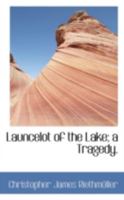 Launcelot of the Lake; a Tragedy. 0526236272 Book Cover