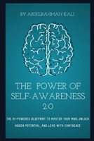 The Power Of Self-Awareness 2.0: The AI-Powered Blueprint to Master Your Mind, Unlock Hidden Potential, and Lead with Confidence B0F1G1C4LL Book Cover