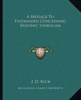 A Message To Freemasons Concerning Masonic Symbolism 1419189352 Book Cover