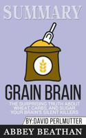 Summary of Grain Brain: The Surprising Truth about Wheat, Carbs, and Sugar--Your Brain's Silent Killers by David Perlmutter & Kristin Loberg 1646153170 Book Cover