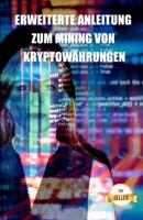 Erweiterte Anleitung zum Mining von Kryptowährungen: Tipps, Tricks und Anleitungen zum Mining von Ethereum, Litecoin, Zcash, Dash, Ravencoin und anderen Kryptowährungen B09CGMSP7Z Book Cover