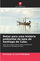 Notas para uma história ambiental da baía de Santiago de Cuba.: Texto de enriquecimento sobre a história do ambiente em Santiago de Cuba (Portuguese Edition) 6208685745 Book Cover