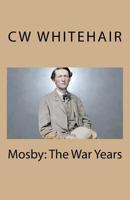Mosby: The War Years 1721813454 Book Cover