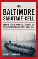 The Baltimore Sabotage Cell: German Agents, American Traitors, and the U-Boat Deutschland During World War I 1591141842 Book Cover