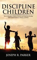 Discipline Children: How to Discipline Children Positively and Help Them Develop Self-Control, Resilience and More 1950855538 Book Cover