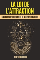 LA LOI DE L'ATTRACTION: Libérez votre potentiel et attirez le succès B0C5PMHKSY Book Cover
