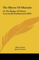 The Mirror Of Maiestie: Or The Badges Of Honor Conceitedly Emblazoned 102279955X Book Cover
