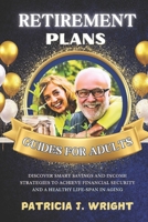 RETIREMENT PLANS GUIDES FOR ADULTS: DISCOVER SMART SAVINGS AND INCOME STRATEGIES TO ACHIEVE FINANCIAL SECURITY AND A HEALTHY LIFE-SPAN IN AGING B0F5BSDGT1 Book Cover