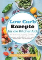Low Carb Rezepte für die KitchenAid: Das Kochbuch für Mittagessen, Abendessen, Desserts, Salate 3752816317 Book Cover