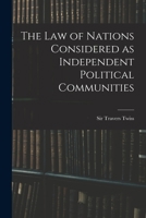 The Law of Nations Considered As Independent Political Communities: On the Rights and Duties of Nations in Time of Peace 1015331971 Book Cover