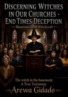 DISCERNING WITCHES IN OUR CHURCHES END TIMES DECEPTION: Illumination on Witchcraft The Witch in the Basement: A True Testimony B0GZ5SGTHQ Book Cover