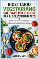 RICETTARIO VEGETARIANO SALUTARE PER IL CUORE PER IL COLESTEROLO ALTO: Ricette facili a basso contenuto di grassi saturi, piani pasti settimanali e ... per la vita quotidiana (Italian Edition) B0HCJHDGGG Book Cover
